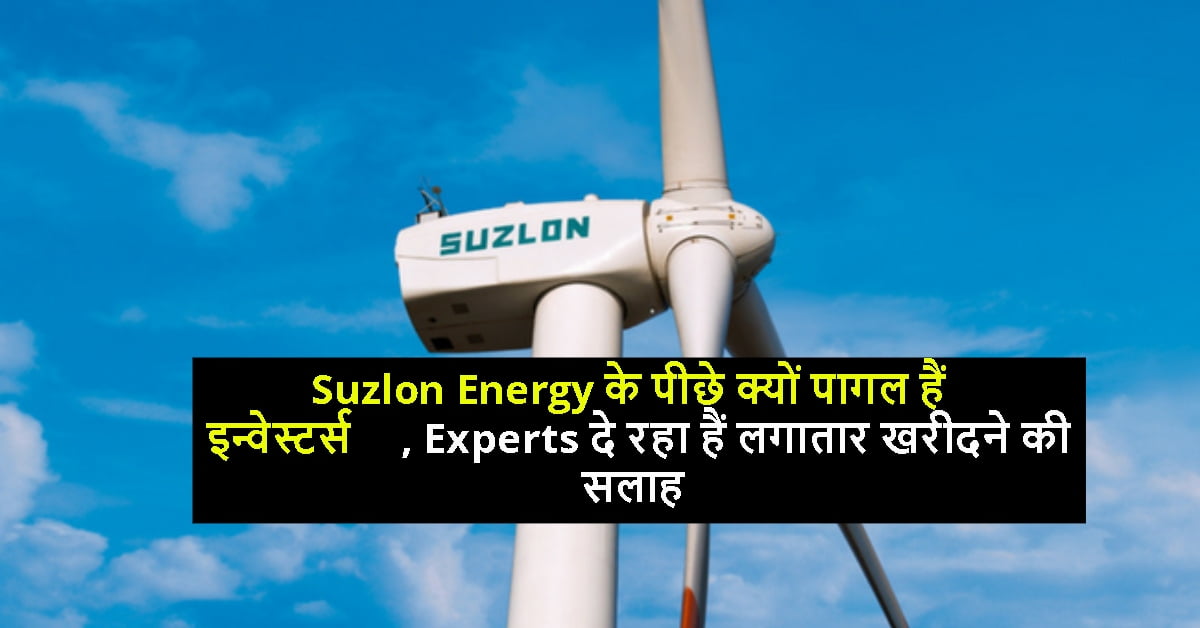 Suzlon Energy के पीछे क्यों पागल हैं इन्वेस्टर्स, Experts दे रहा हैं लगातार खरीदने की सलाह