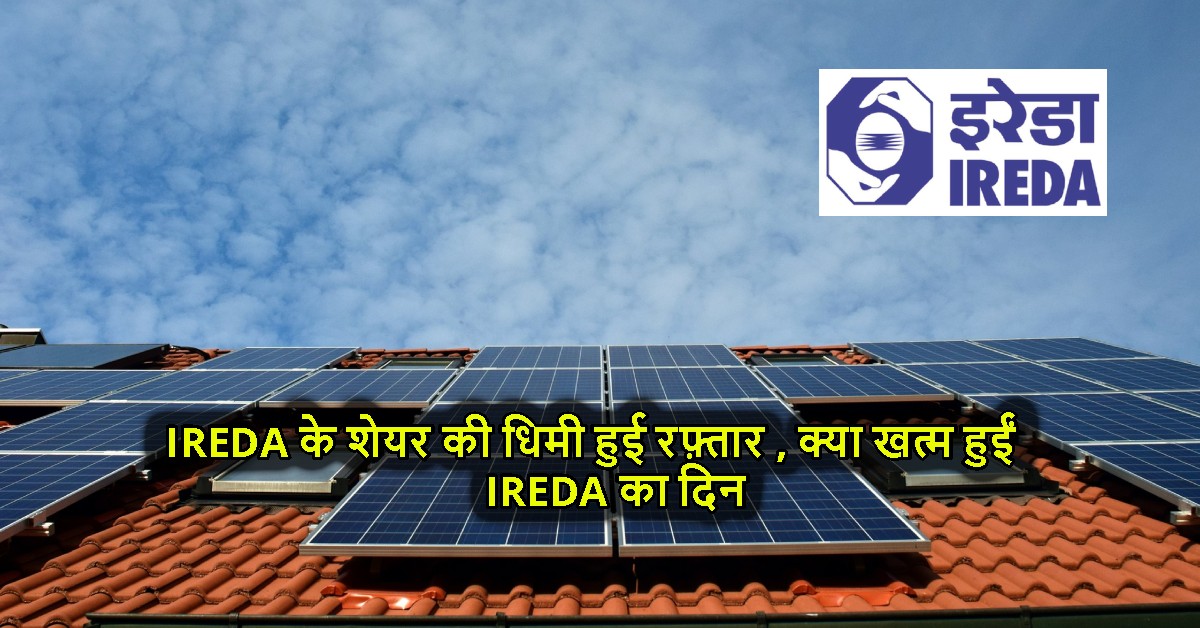 IREDA के शेयर की धिमी हुई रफ़्तार , क्या खत्म हुईं IREDA का दिन