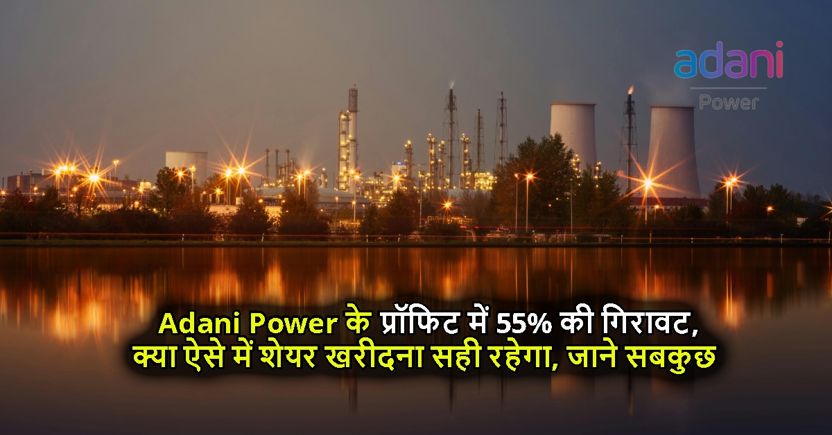 Adani Power के प्रॉफिट में 55% की गिरावट, क्या ऐसे में शेयर खरीदना सही रहेगा, जाने सबकुछ