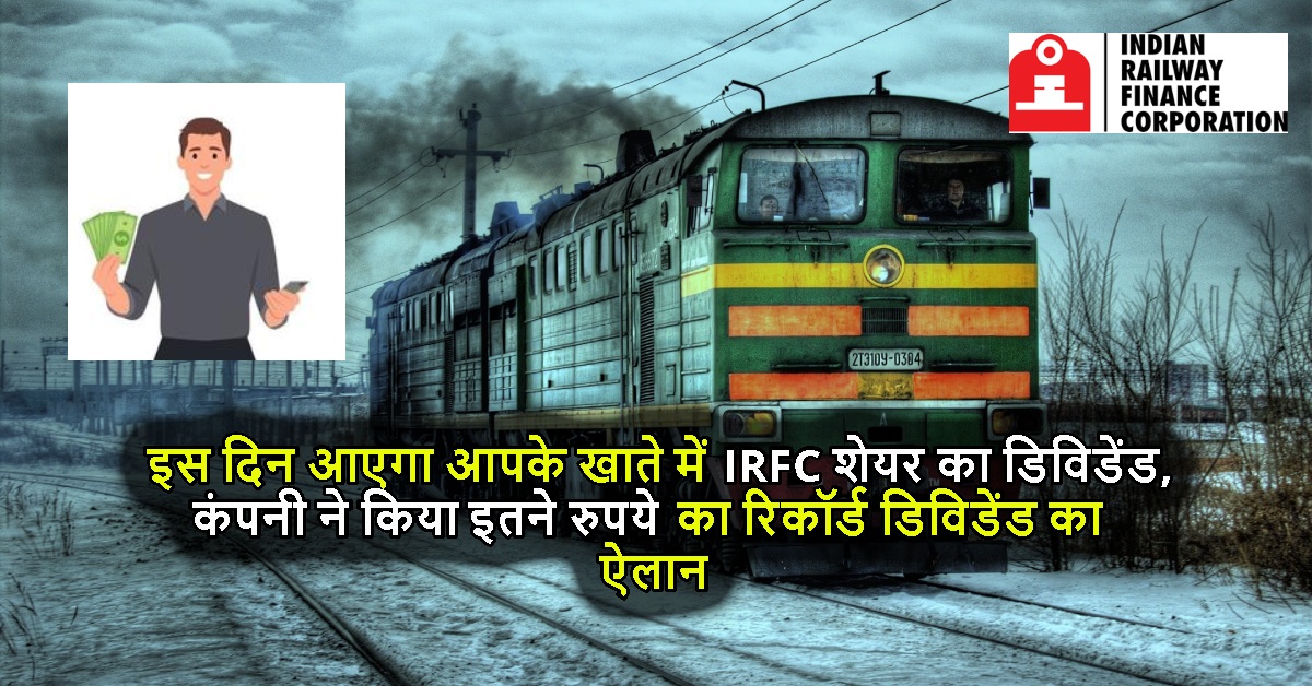 इस दिन आएगा आपके खाते में IRFC शेयर का डिविडेंड, कंपनी ने किया इतने रुपये का रिकॉर्ड डिविडेंड का ऐलान