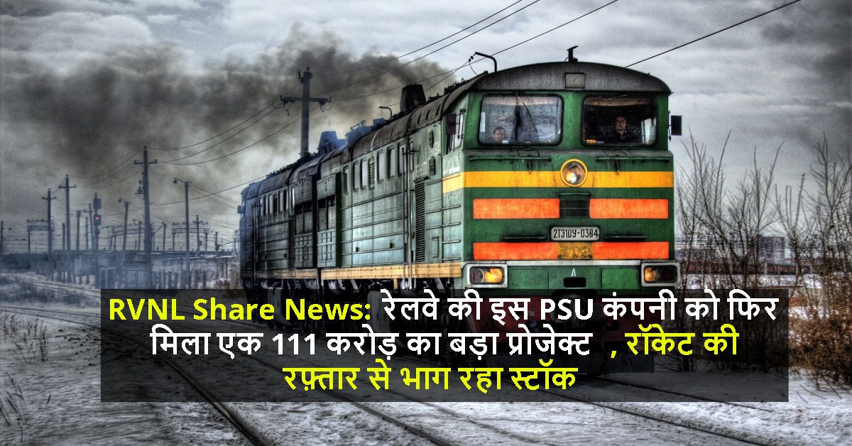 RVNL Share News: रेलवे की इस PSU कंपनी को फिर मिला एक 111 करोड़ का बड़ा प्रोजेक्ट, रॉकेट की रफ़्तार से भाग रहा स्टॉक
