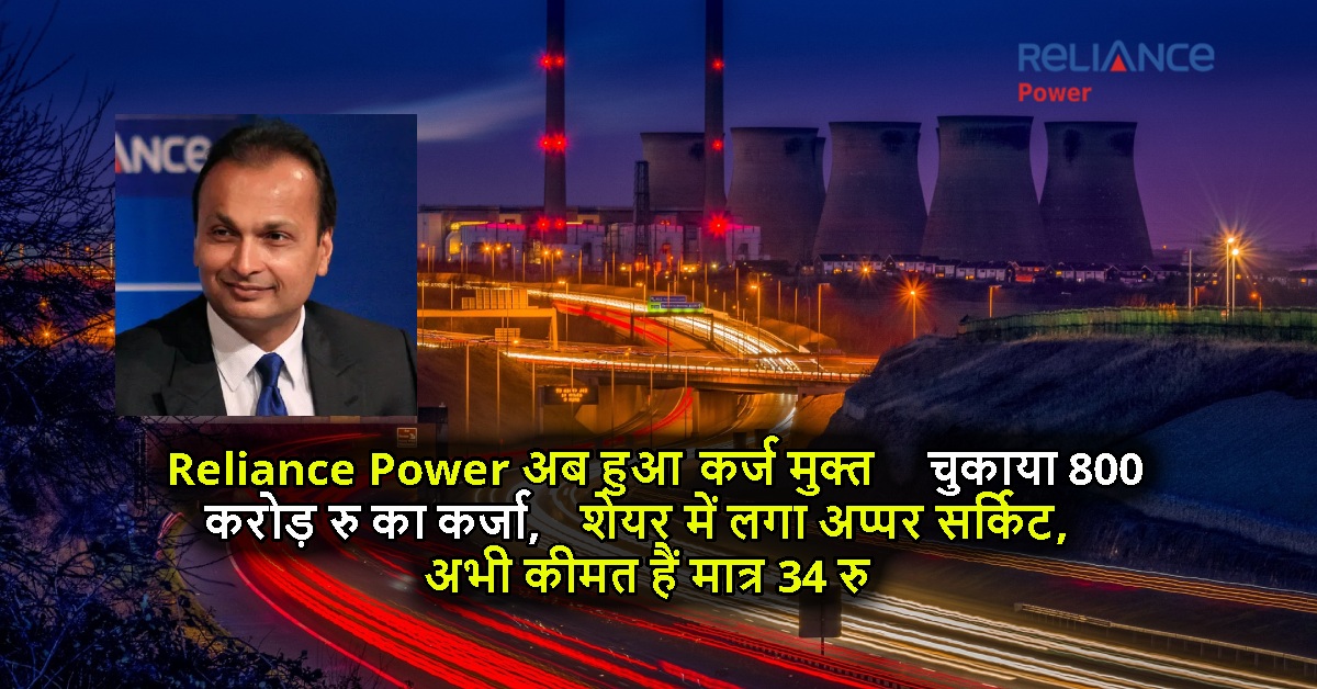 Reliance Power अब हुआ कर्ज मुक्त, चुकाया 800 करोड़ रु का कर्जा, शेयर में लगा अप्पर सर्किट, अभी कीमत हैं मात्र 34 रु