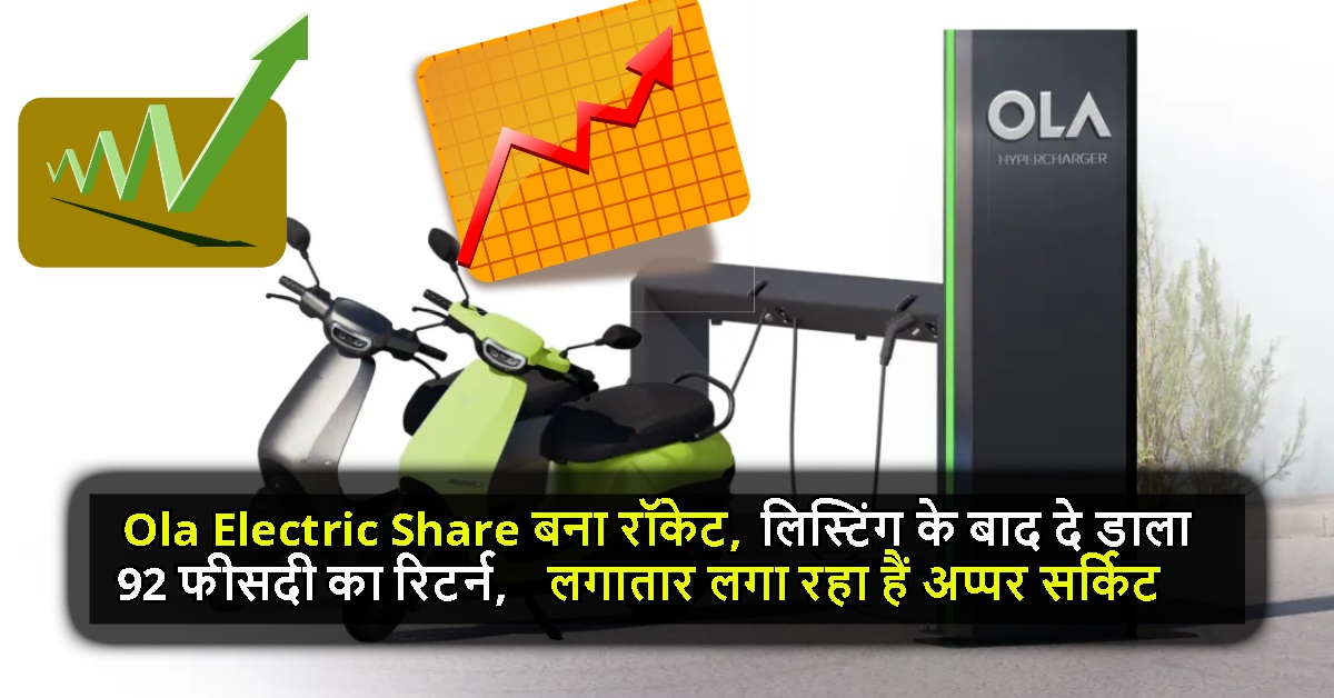 Ola Electric Share बना रॉकेट, लिस्टिंग के बाद दे डाला 92 फीसदी का रिटर्न, लगातार लगा रहा हैं अप्पर सर्किट