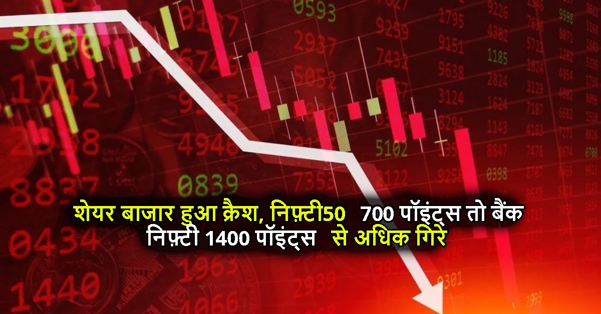 शेयर बाजार हुआ क्रैश, निफ़्टी50 700 पॉइंट्स तो बैंक निफ़्टी 1400 पॉइंट्स से अधिक गिरे